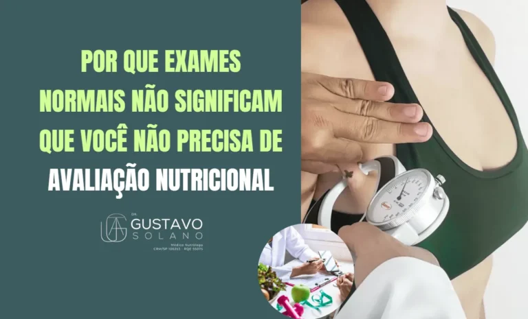 Por que exames normais não significam que você não precisa de avaliação nutricional